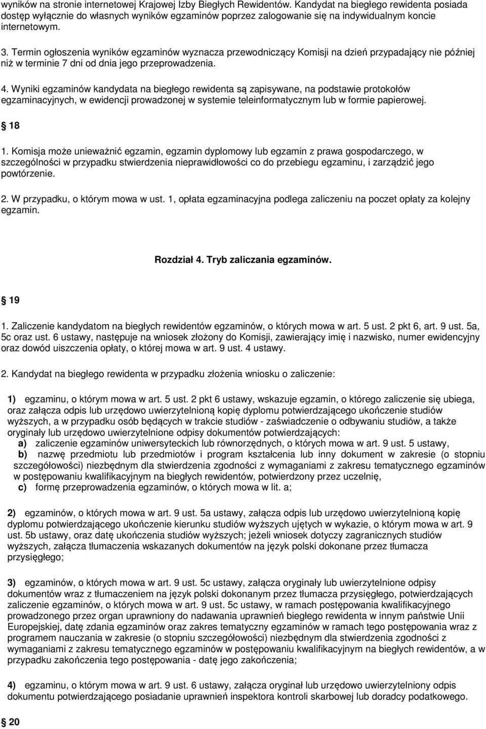 Termin ogłoszenia wyników egzaminów wyznacza przewodniczący Komisji na dzień przypadający nie później niż w terminie 7 dni od dnia jego przeprowadzenia. 4.