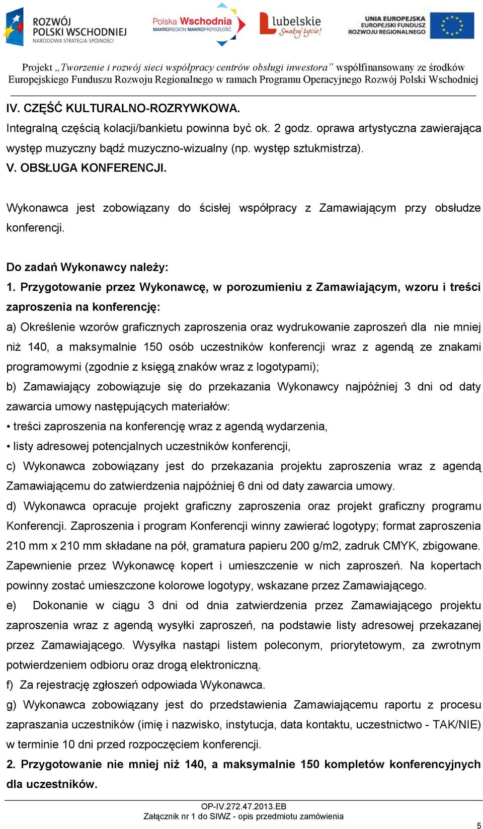 Przygotowanie przez Wykonawcę, w porozumieniu z Zamawiającym, wzoru i treści zaproszenia na konferencję: a) Określenie wzorów graficznych zaproszenia oraz wydrukowanie zaproszeń dla nie mniej niż