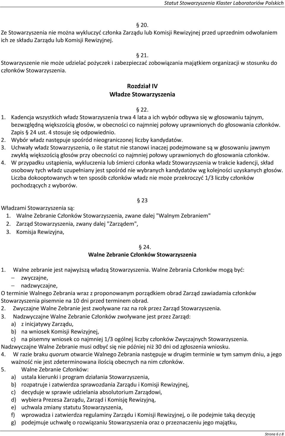 Kadencja wszystkich władz Stowarzyszenia trwa 4 lata a ich wybór odbywa się w głosowaniu tajnym, bezwzględną większością głosów, w obecności co najmniej połowy uprawnionych do głosowania członków.