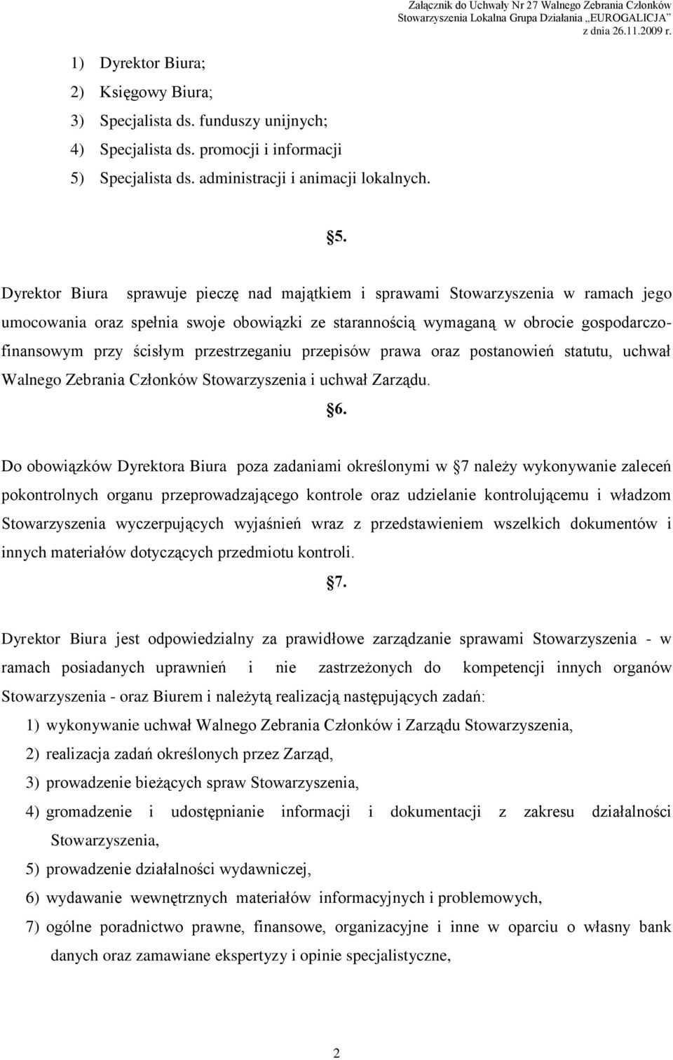 Dyrektor Biura sprawuje pieczę nad majątkiem i sprawami Stowarzyszenia w ramach jego umocowania oraz spełnia swoje obowiązki ze starannością wymaganą w obrocie gospodarczofinansowym przy ścisłym