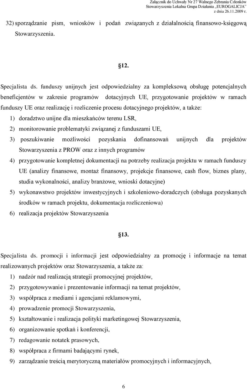 rozliczenie procesu dotacyjnego projektów, a także: 1) doradztwo unijne dla mieszkańców terenu LSR, 2) monitorowanie problematyki związanej z funduszami UE, 3) poszukiwanie możliwości pozyskania