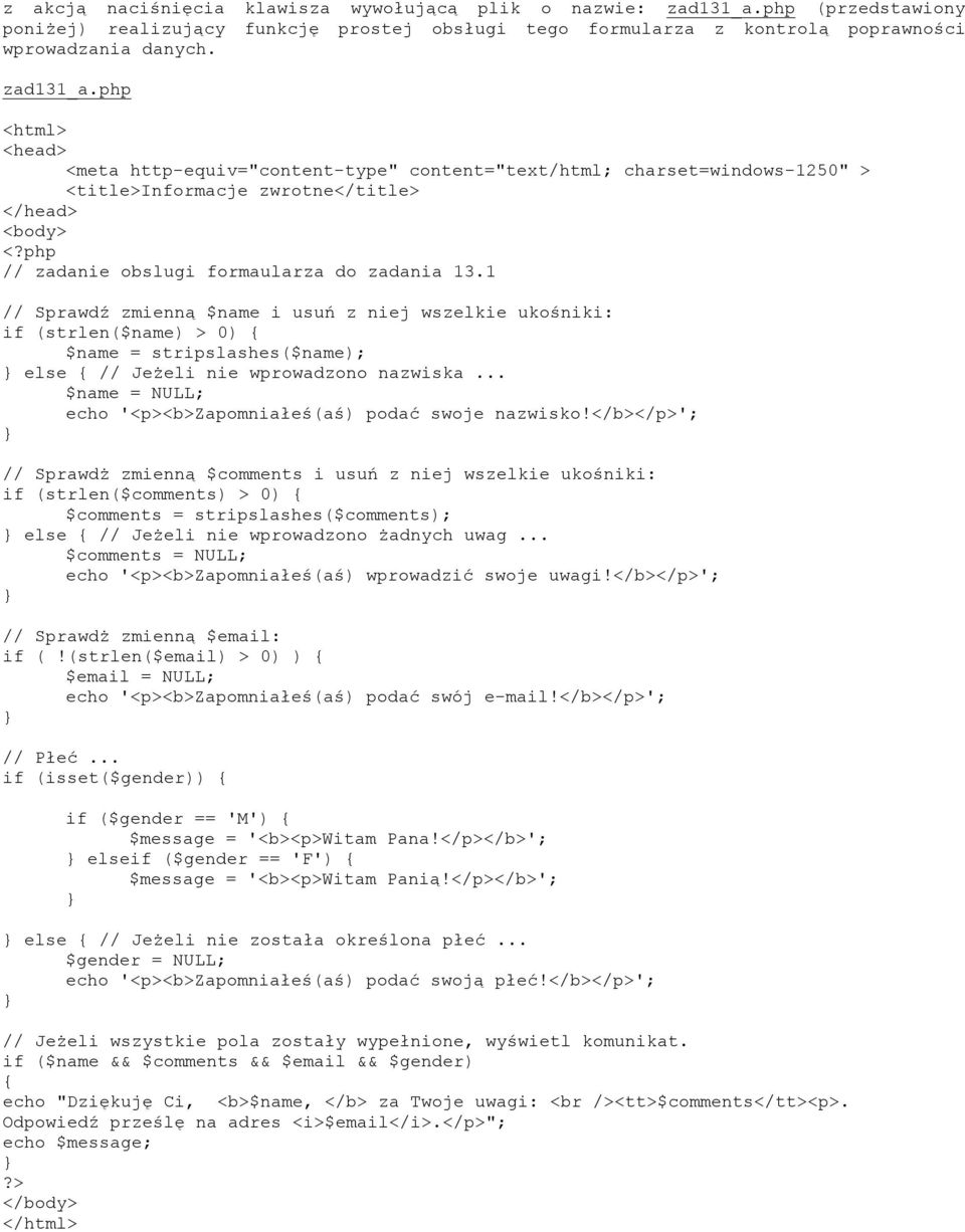 php <html> <head> <meta http-equiv="content-type" content="text/html; charset=windows-1250" > <title>informacje zwrotne</title> </head> <body> <?php // zadanie obslugi formaularza do zadania 13.