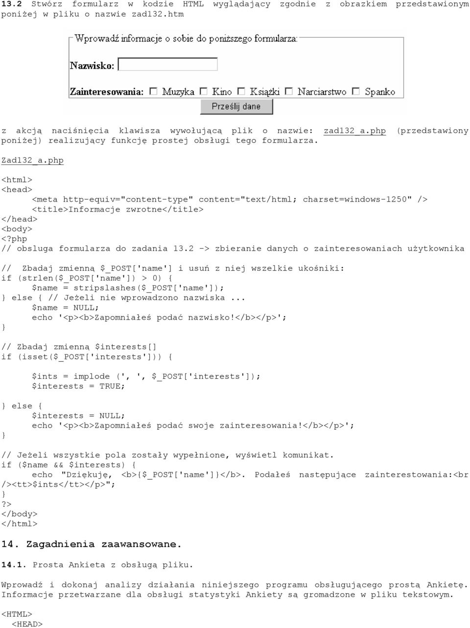 php <html> <head> <meta http-equiv="content-type" content="text/html; charset=windows-1250" /> <title>informacje zwrotne</title> </head> <body> <?php // obsluga formularza do zadania 13.