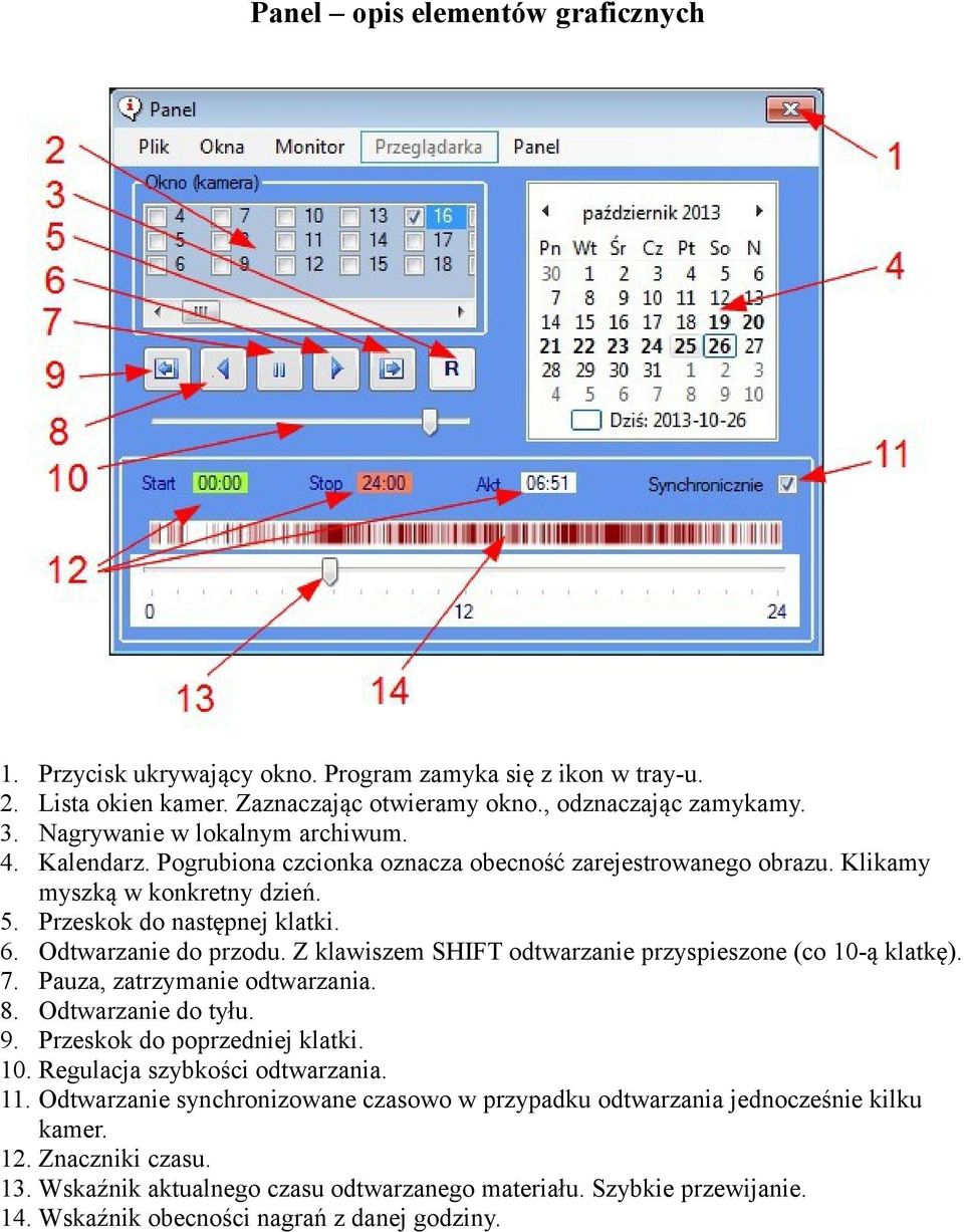 Z klawiszem SHIFT odtwarzanie przyspieszone (co 10-ą klatkę). 7. Pauza, zatrzymanie odtwarzania. 8. Odtwarzanie do tyłu. 9. Przeskok do poprzedniej klatki. 10. Regulacja szybkości odtwarzania. 11.