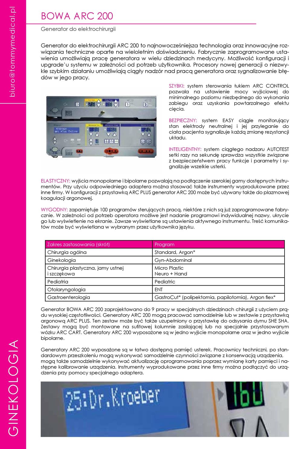 Fabrycznie zaprogramowane ustawienia umożliwiają pracę generatora w wielu dziedzinach medycyny. Możliwość konfiguracji i upgrade u systemu w zależności od potrzeb użytkownika.