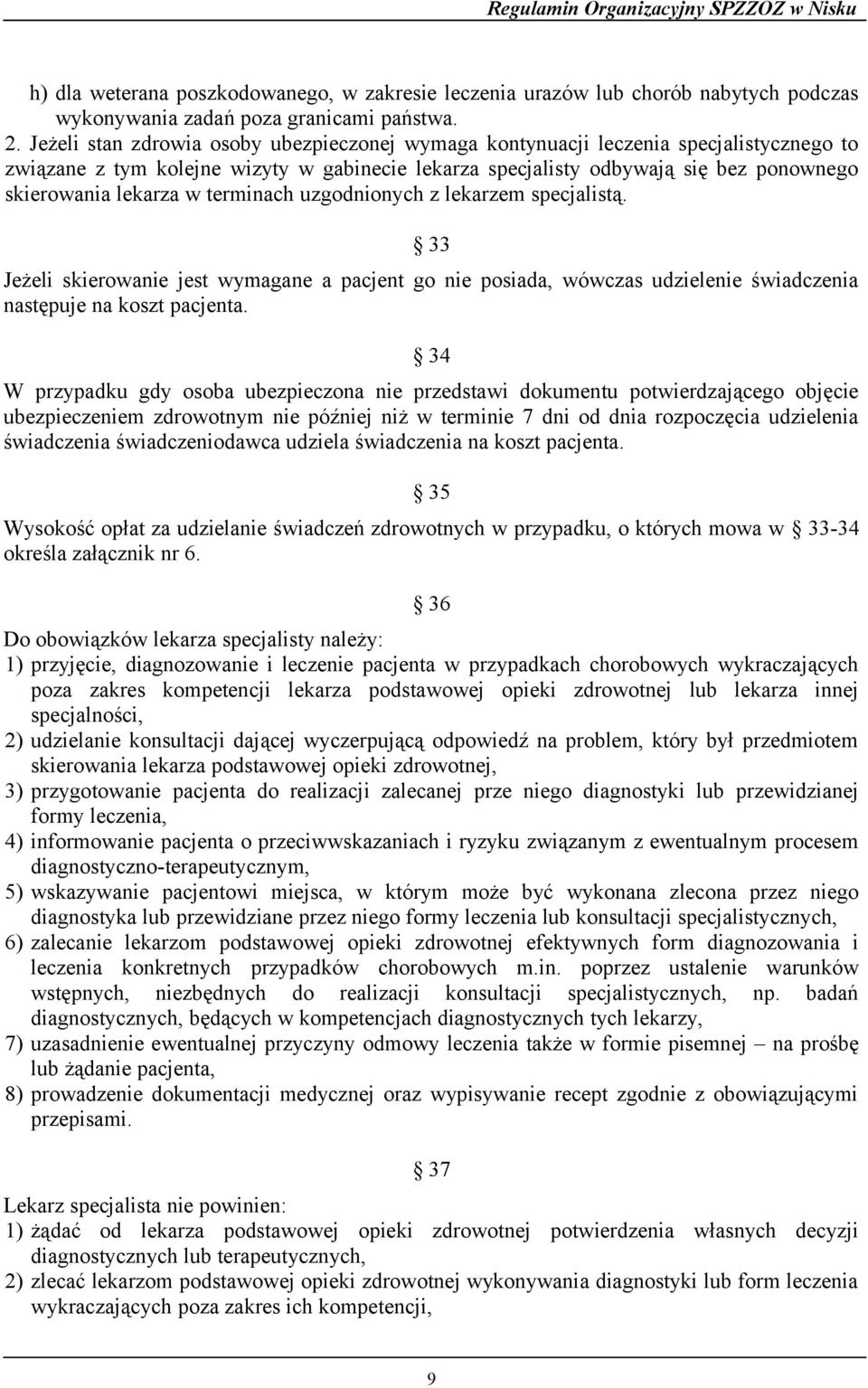 terminach uzgodnionych z lekarzem specjalistą. 33 Jeżeli skierowanie jest wymagane a pacjent go nie posiada, wówczas udzielenie świadczenia następuje na koszt pacjenta.