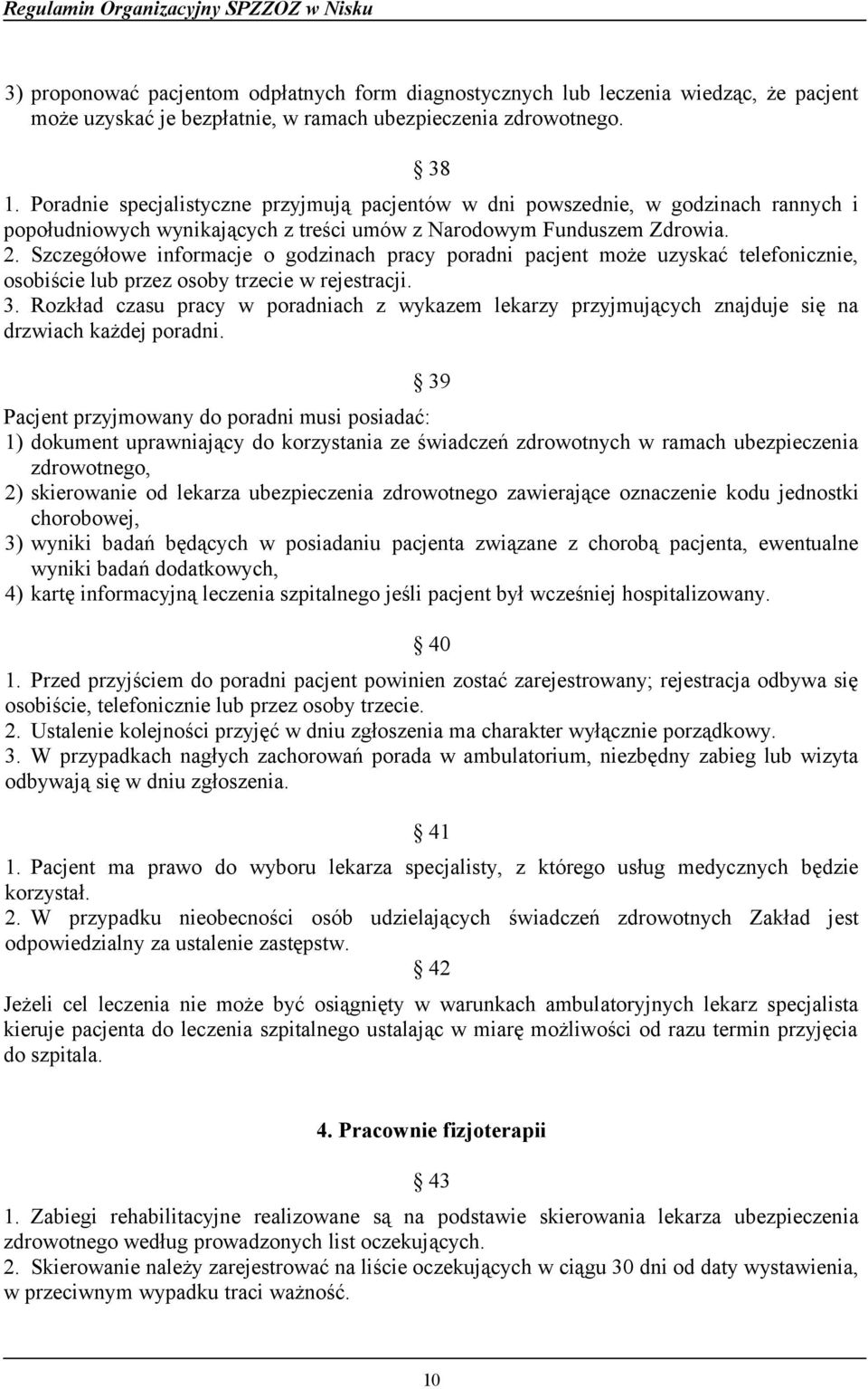 Szczegółowe informacje o godzinach pracy poradni pacjent może uzyskać telefonicznie, osobiście lub przez osoby trzecie w rejestracji. 3.