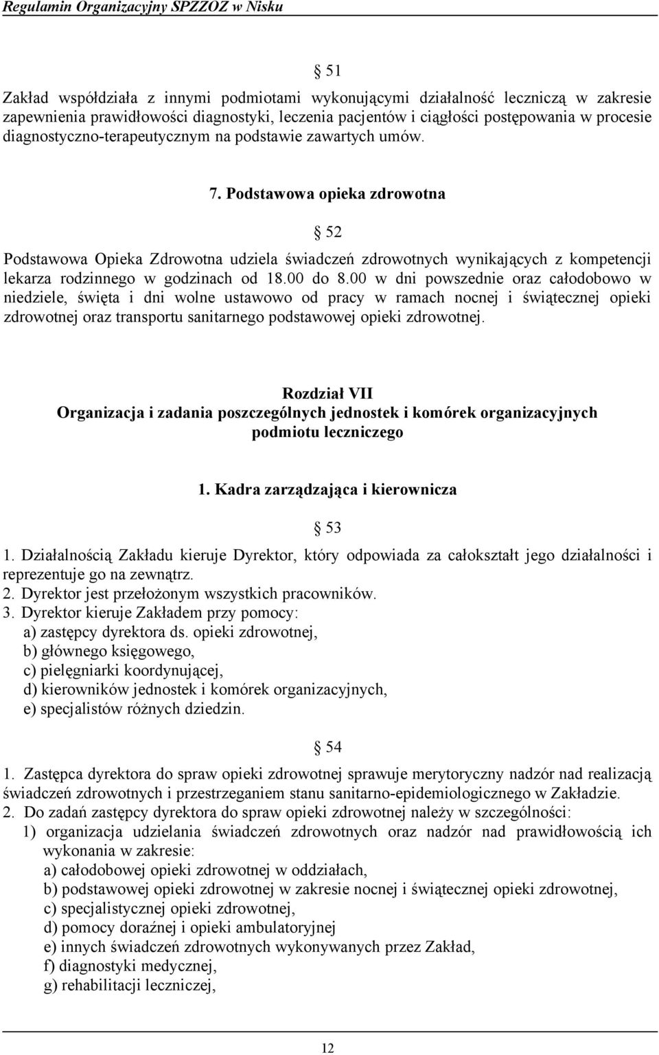 Podstawowa opieka zdrowotna 52 Podstawowa Opieka Zdrowotna udziela świadczeń zdrowotnych wynikających z kompetencji lekarza rodzinnego w godzinach od 18.00 do 8.