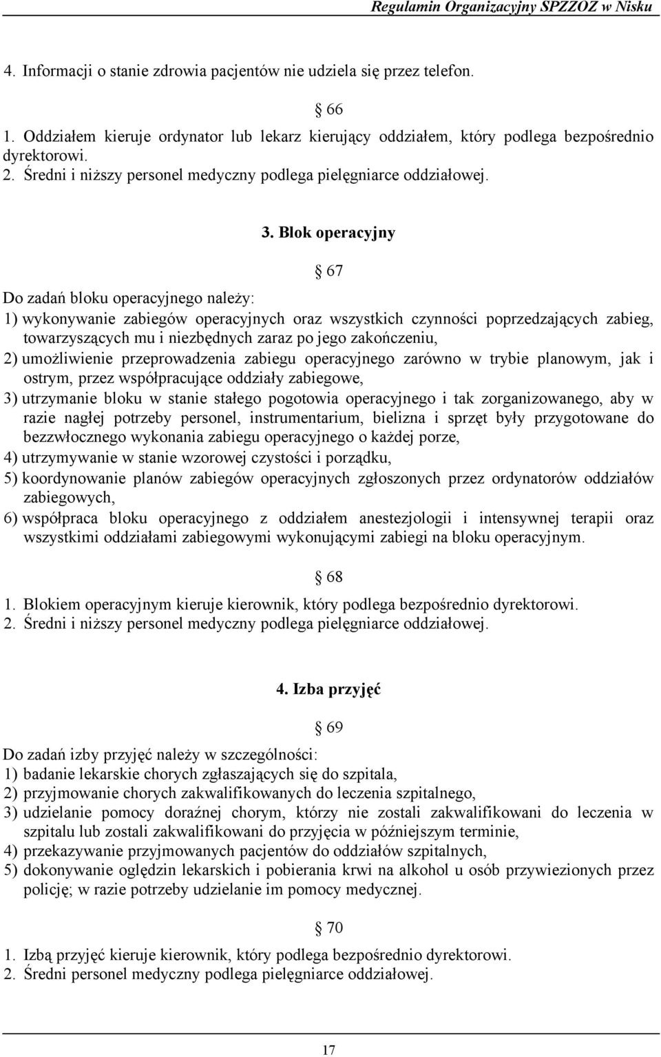 Blok operacyjny 67 Do zadań bloku operacyjnego należy: 1) wykonywanie zabiegów operacyjnych oraz wszystkich czynności poprzedzających zabieg, towarzyszących mu i niezbędnych zaraz po jego