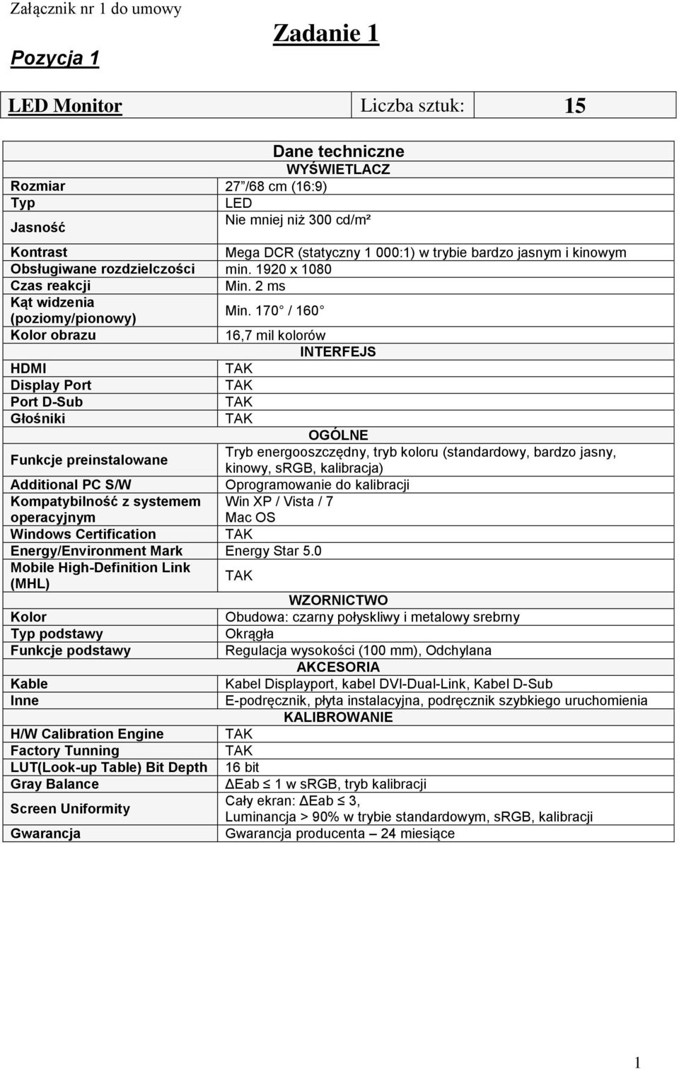 70 / 60 Kolor obrazu 6,7 mil kolorów INTERFEJS HDMI Display Port Port D-Sub Głośniki OGÓLNE Funkcje preinstalowane Tryb energooszczędny, tryb koloru (standardowy, bardzo jasny, kinowy, srgb,