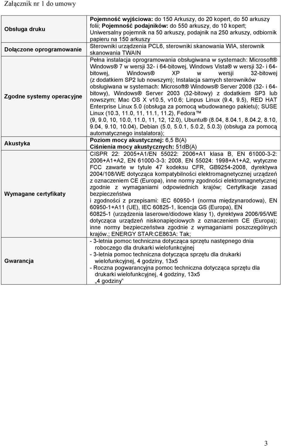 skanowania TWAIN Pełna instalacja oprogramowania obsługiwana w systemach: Microsoft Windows 7 w wersji 3- i 6-bitowej, Windows Vista w wersji 3- i 6- bitowej, Windows XP w wersji 3-bitowej (z