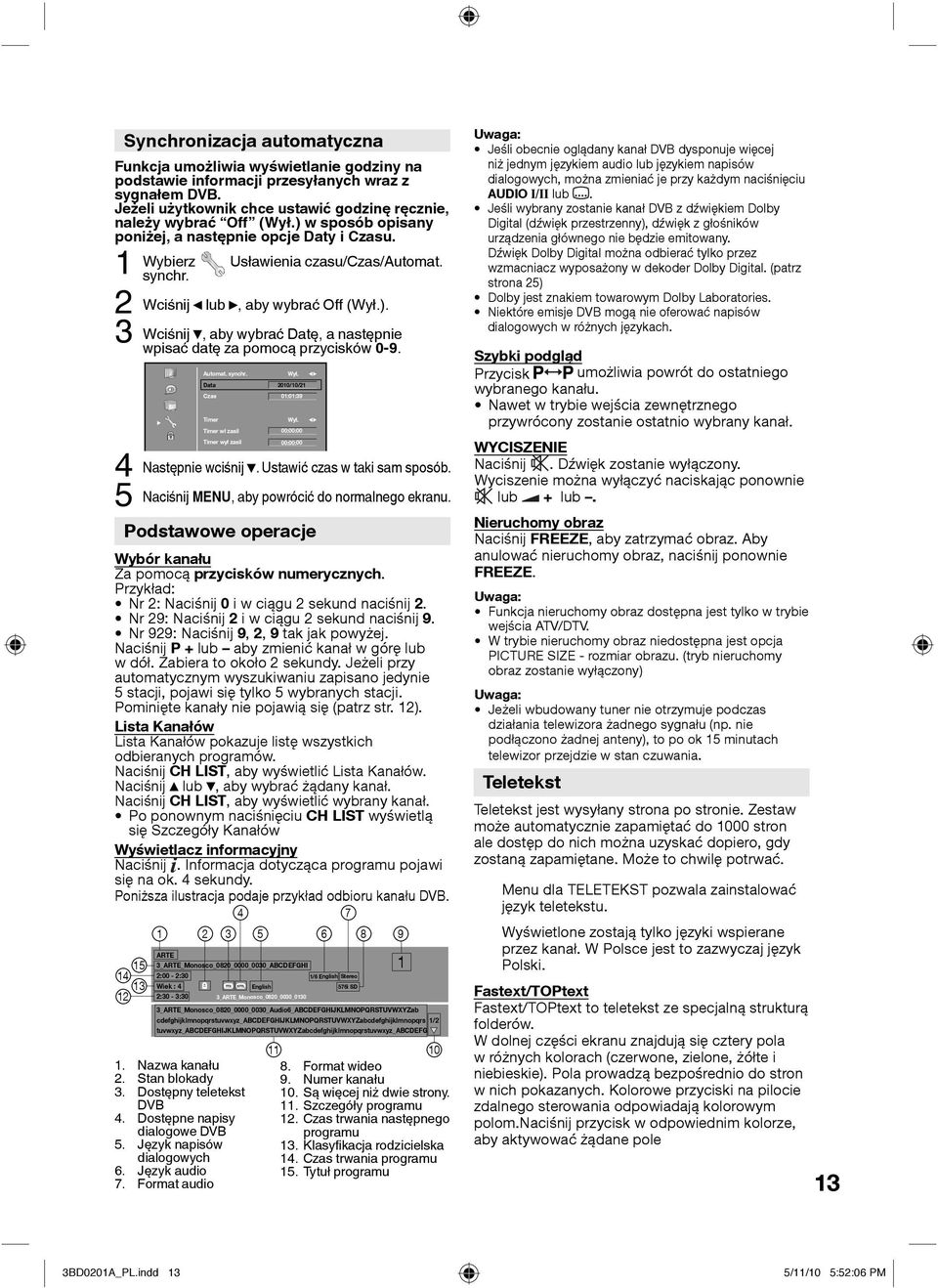 Wybór kanału Za pomocą przycisków numerycznych. Przykład: Podstawowe operacje Nr 2: Naciśnij 0 i w ciągu 2 sekund naciśnij 2. Nr 29: Naciśnij 2 i w ciągu 2 sekund naciśnij 9.