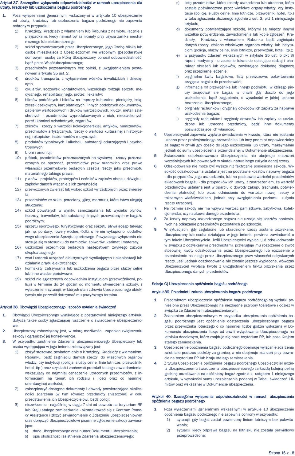 Rabunku z namiotu, łącznie z przypadkami, kiedy namiot był zamknięty przy użyciu zamka mechanicznego lub elektronicznego; 2) szkód spowodowanych przez Ubezpieczonego, jego Osobę bliską lub osobę