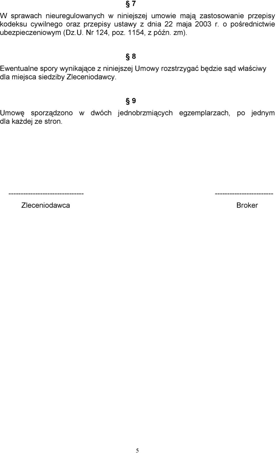 8 Ewentualne spory wynikające z niniejszej Umowy rozstrzygać będzie sąd właściwy dla miejsca siedziby Zleceniodawcy.