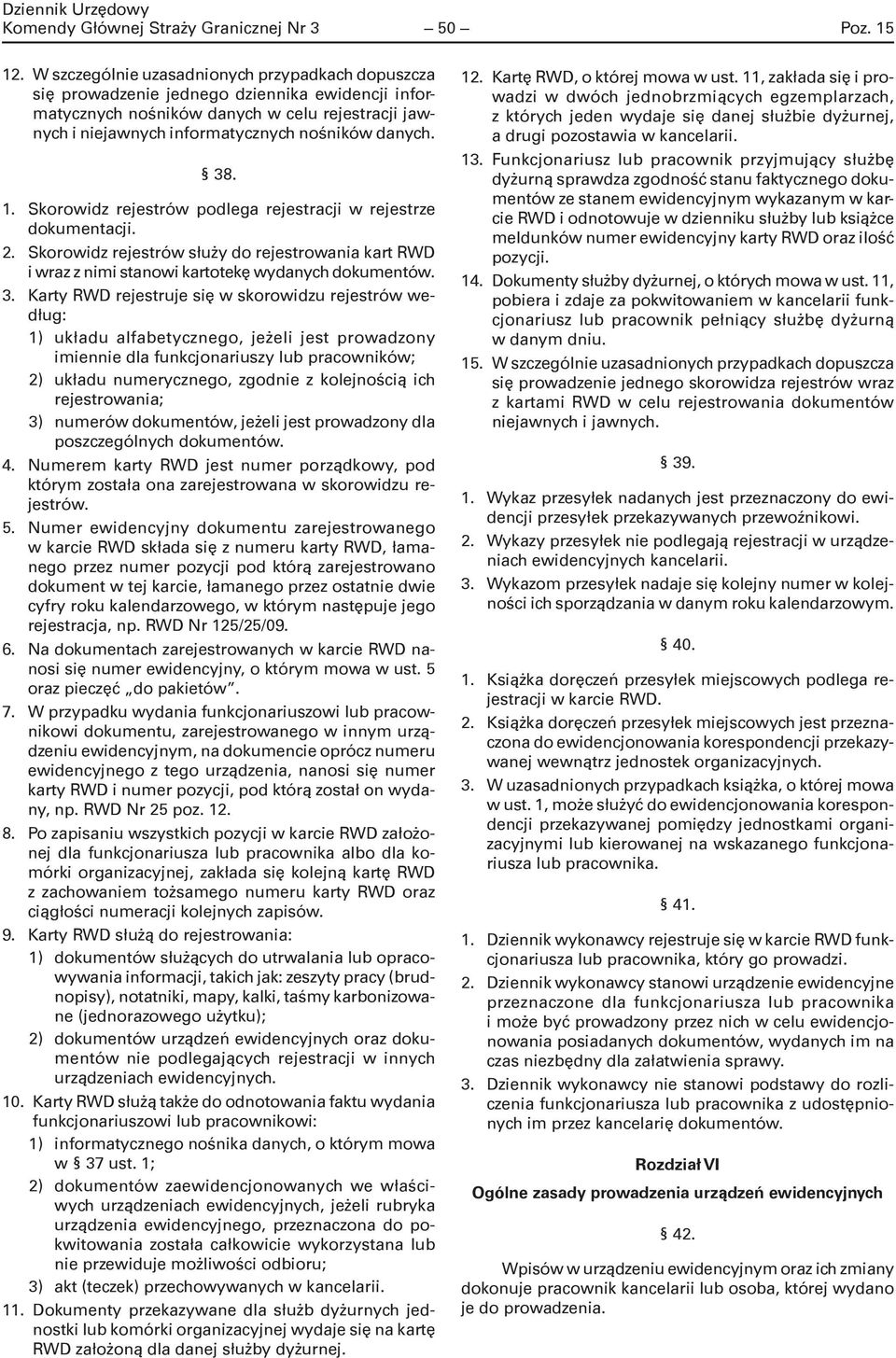 38. 1. Skorowidz rejestrów podlega rejestracji w rejestrze dokumentacji. 2. Skorowidz rejestrów służy do rejestrowania kart RWD i wraz z nimi stanowi kartotekę wydanych dokumentów. 3.