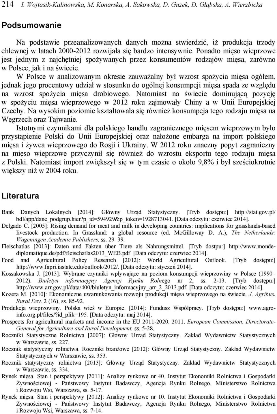 Ponadto mięso wieprzowe jest jednym z najchętniej spożywanych przez konsumentów rodzajów mięsa, zarówno w Polsce, jak i na świecie.