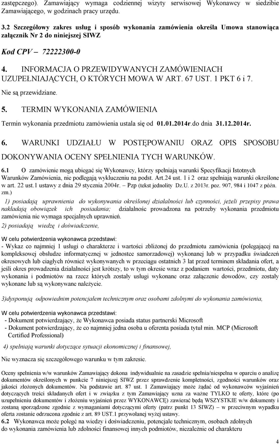 INFORMACJA O PRZEWIDYWANYCH ZAMÓWIENIACH UZUPEŁNIAJĄCYCH, O KTÓRYCH MOWA W ART. 67 UST. 1 PKT 6 i 7. Nie są przewidziane. 5.