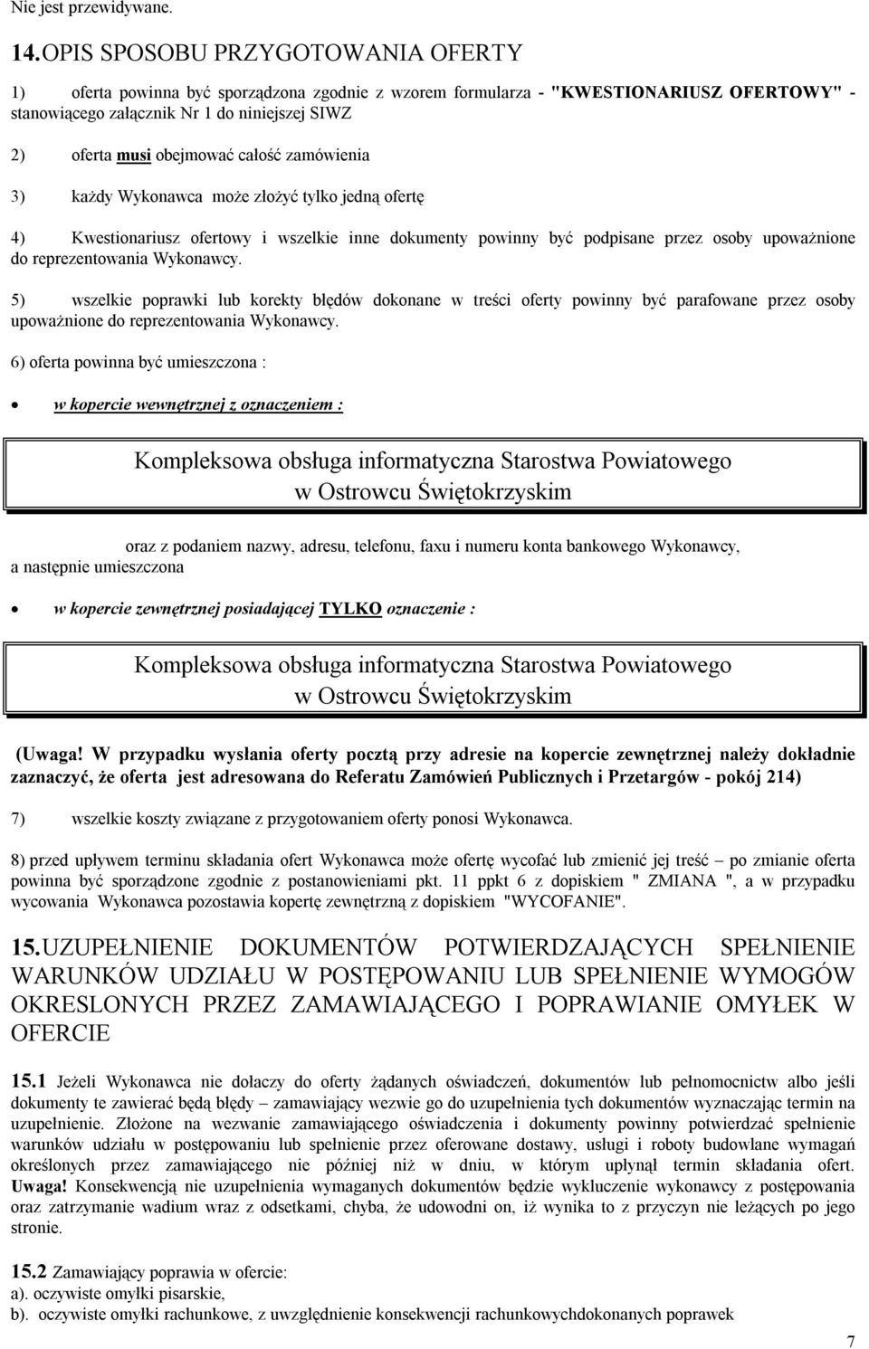 całość zamówienia 3) każdy Wykonawca może złożyć tylko jedną ofertę 4) Kwestionariusz ofertowy i wszelkie inne dokumenty powinny być podpisane przez osoby upoważnione do reprezentowania Wykonawcy.