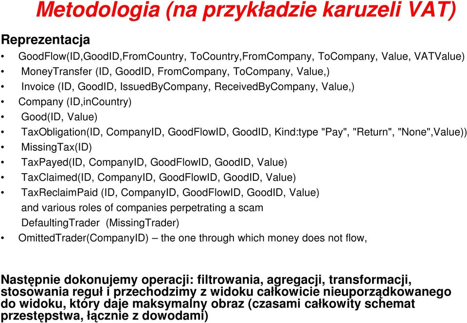 MissingTax(ID) TaxPayed(ID, CompanyID, GoodFlowID, GoodID, Value) TaxClaimed(ID, CompanyID, GoodFlowID, GoodID, Value) TaxReclaimPaid (ID, CompanyID, GoodFlowID, GoodID, Value) and various roles of