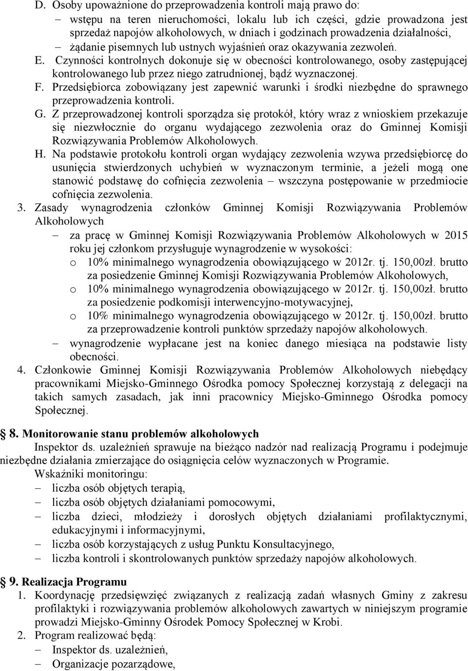 Czynności kontrolnych dokonuje się w obecności kontrolowanego, osoby zastępującej kontrolowanego lub przez niego zatrudnionej, bądź wyznaczonej. F.