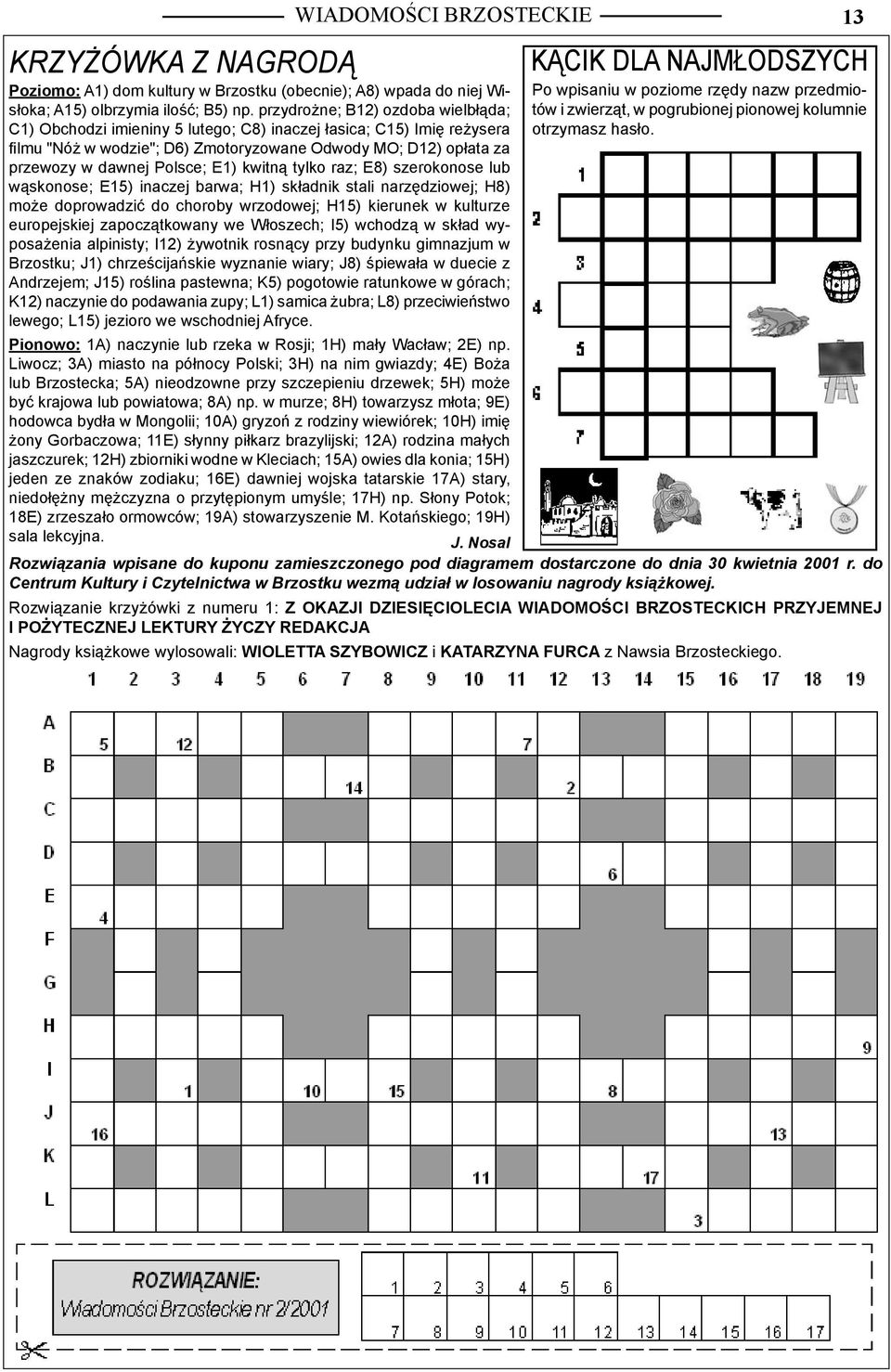 E1) kwitną tylko raz; E8) szerokonose lub wąskonose; E15) inaczej barwa; H1) składnik stali narzędziowej; H8) może doprowadzić do choroby wrzodowej; H15) kierunek w kulturze europejskiej