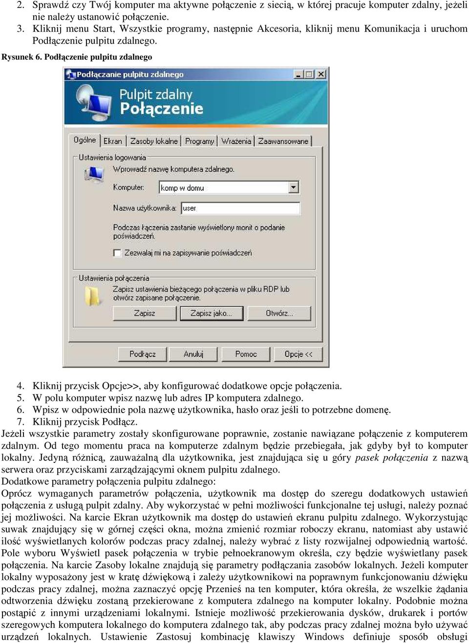 Kliknij przycisk Opcje>>, aby konfigurować dodatkowe opcje połączenia. 5. W polu komputer wpisz nazwę lub adres IP komputera zdalnego. 6.