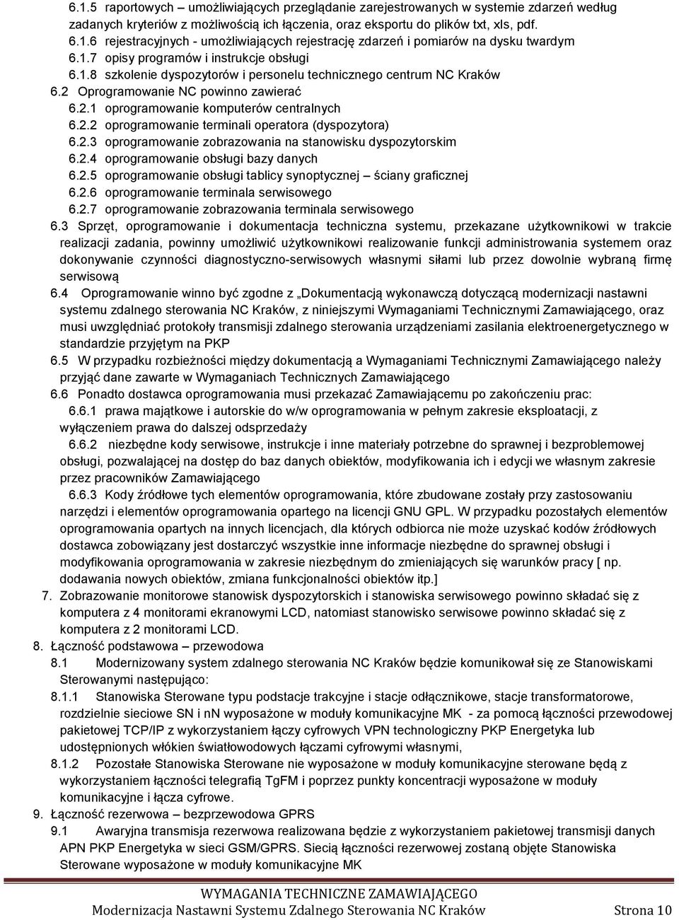 2.3 oprogramowanie zobrazowania na stanowisku dyspozytorskim 6.2.4 oprogramowanie obsługi bazy danych 6.2.5 oprogramowanie obsługi tablicy synoptycznej ściany graficznej 6.2.6 oprogramowanie terminala serwisowego 6.