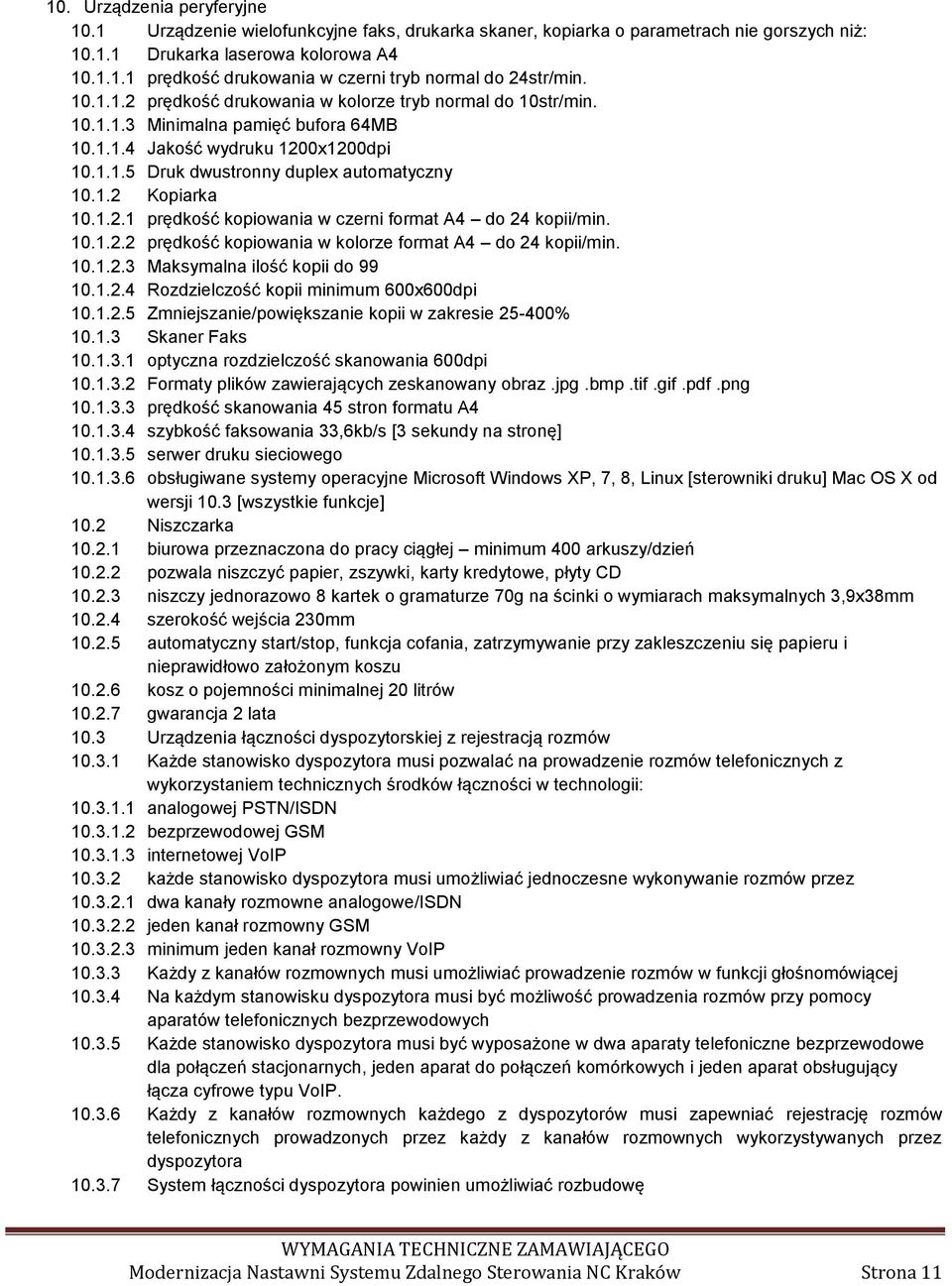 1.2.1 prędkość kopiowania w czerni format A4 do 24 kopii/min. 10.1.2.2 prędkość kopiowania w kolorze format A4 do 24 kopii/min. 10.1.2.3 Maksymalna ilość kopii do 99 10.1.2.4 Rozdzielczość kopii minimum 600x600dpi 10.