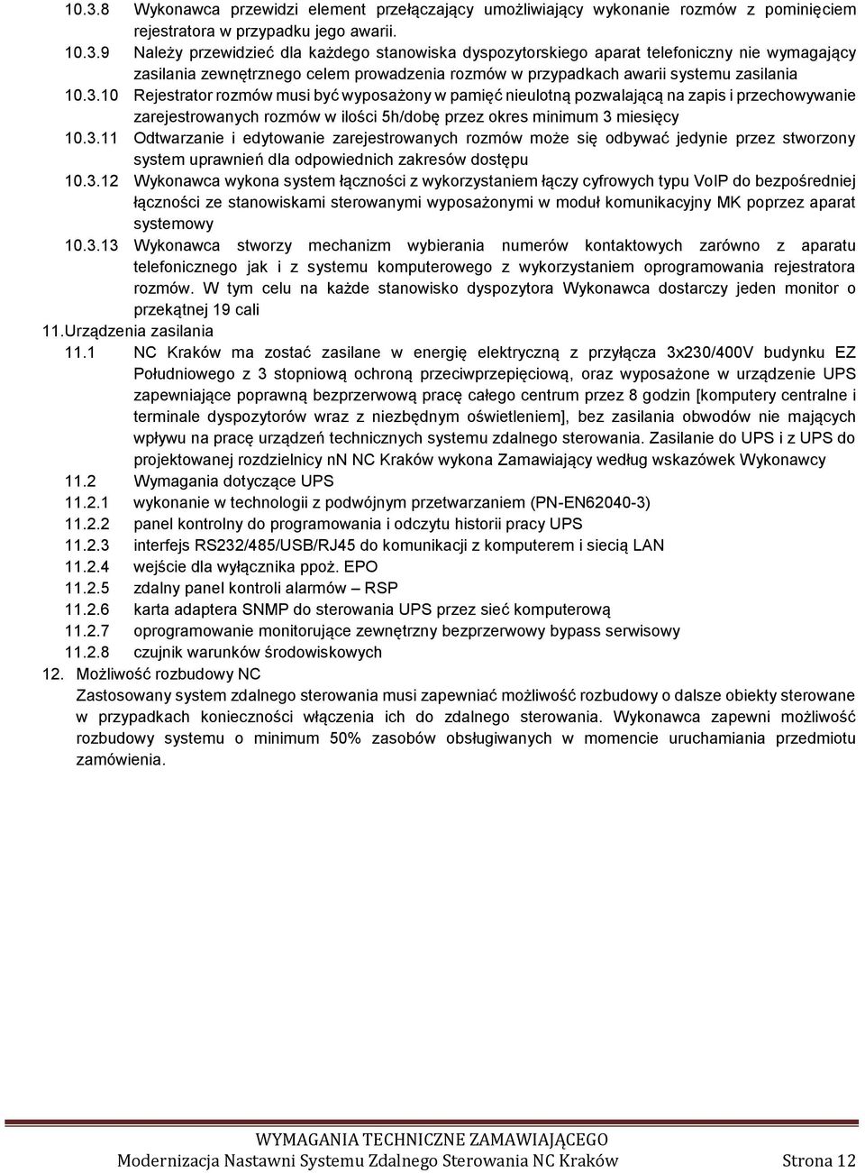 3.12 Wykonawca wykona system łączności z wykorzystaniem łączy cyfrowych typu VoIP do bezpośredniej łączności ze stanowiskami sterowanymi wyposażonymi w moduł komunikacyjny MK poprzez aparat systemowy