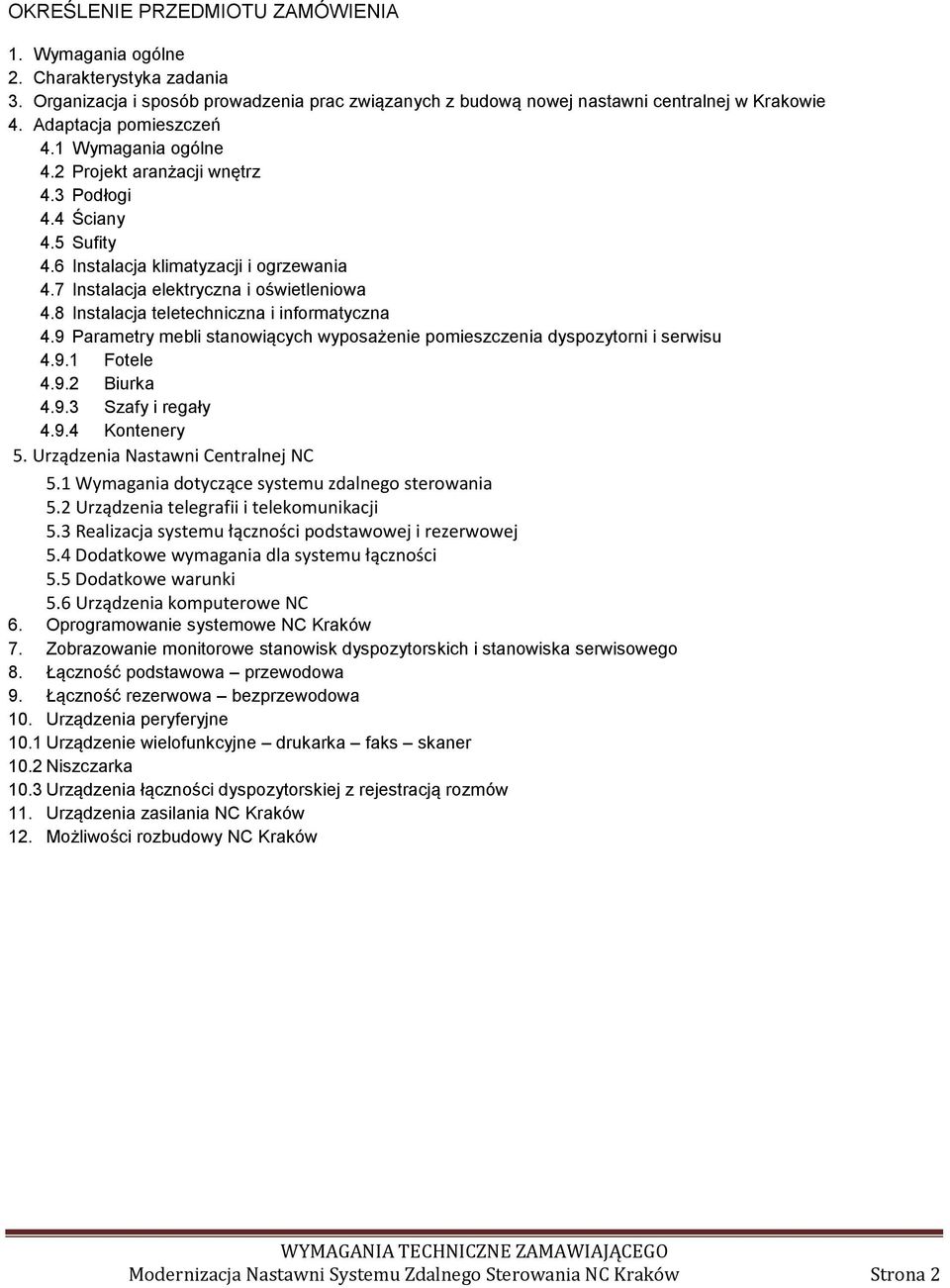 8 Instalacja teletechniczna i informatyczna 4.9 Parametry mebli stanowiących wyposażenie pomieszczenia dyspozytorni i serwisu 4.9.1 Fotele 4.9.2 Biurka 4.9.3 Szafy i regały 4.9.4 Kontenery 5.