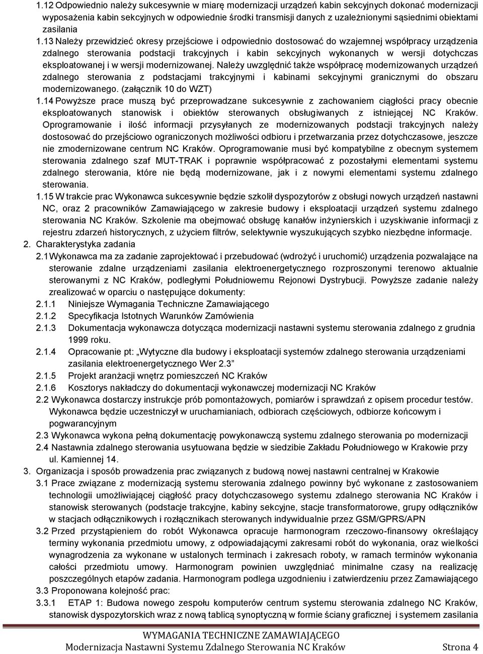 13 Należy przewidzieć okresy przejściowe i odpowiednio dostosować do wzajemnej współpracy urządzenia zdalnego sterowania podstacji trakcyjnych i kabin sekcyjnych wykonanych w wersji dotychczas