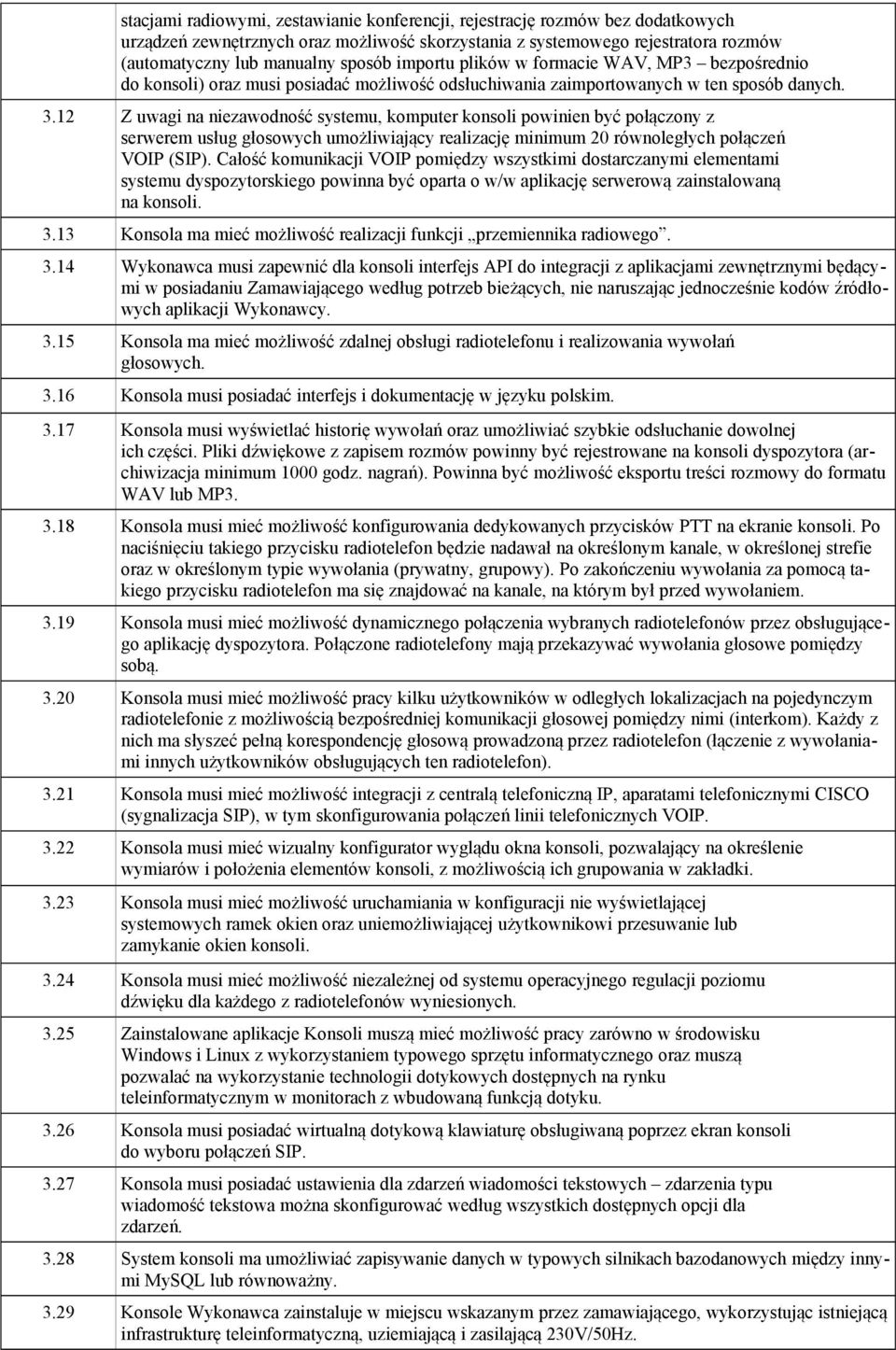 12 Z uwagi na niezawodność systemu, komputer konsoli powinien być połączony z serwerem usług głosowych umożliwiający realizację minimum 20 równoległych połączeń VOIP (SIP).