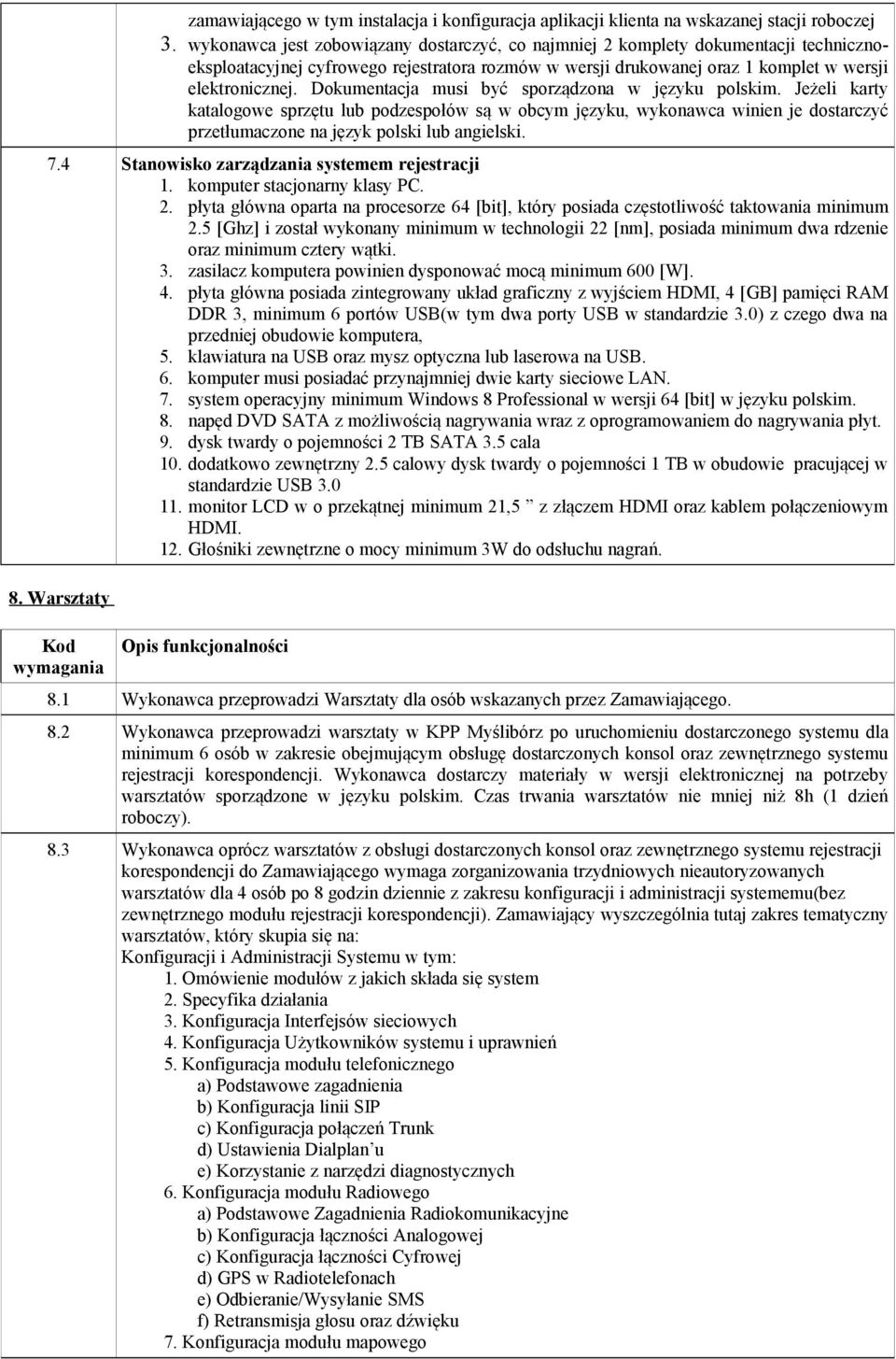 Dokumentacja musi być sporządzona w języku polskim. Jeżeli karty katalogowe sprzętu lub podzespołów są w obcym języku, wykonawca winien je dostarczyć przetłumaczone na język polski lub angielski. 7.