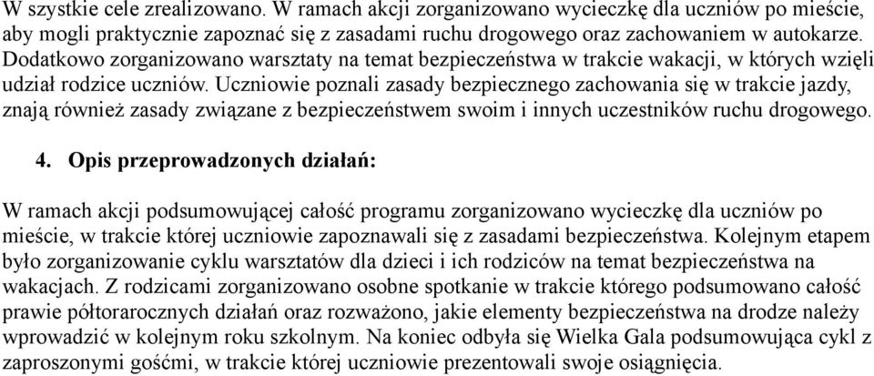 Uczniowie poznali zasady bezpiecznego zachowania się w trakcie jazdy, znają również zasady związane z bezpieczeństwem swoim i innych uczestników ruchu drogowego.