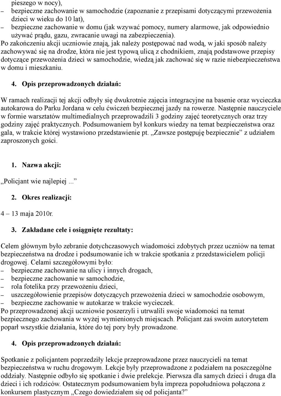 Po zakończeniu akcji uczniowie znają, jak należy postępować nad wodą, w jaki sposób należy zachowywać się na drodze, która nie jest typową ulicą z chodnikiem, znają podstawowe przepisy dotyczące