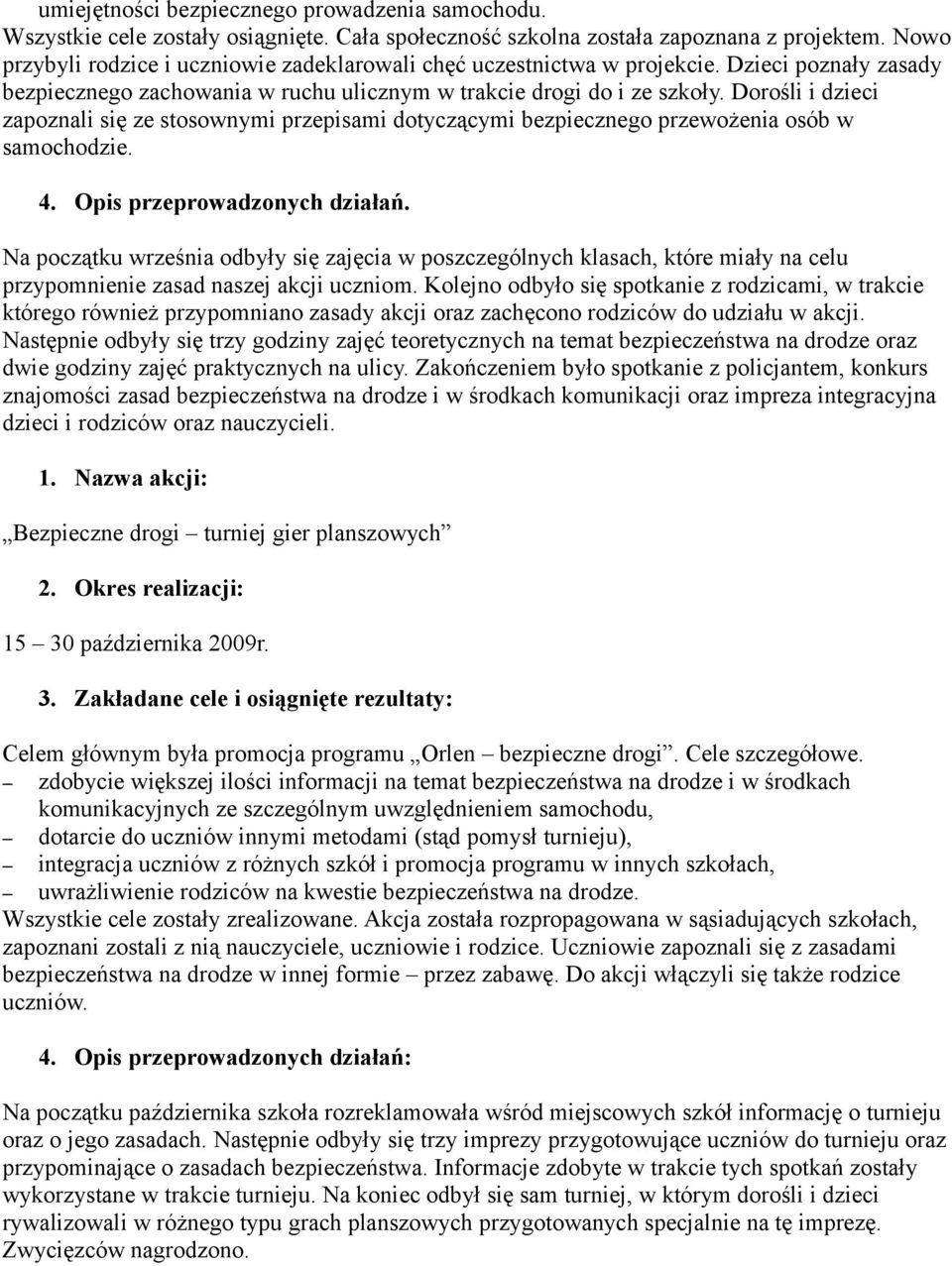 Dorośli i dzieci zapoznali się ze stosownymi przepisami dotyczącymi bezpiecznego przewożenia osób w samochodzie. 4. Opis przeprowadzonych działań.