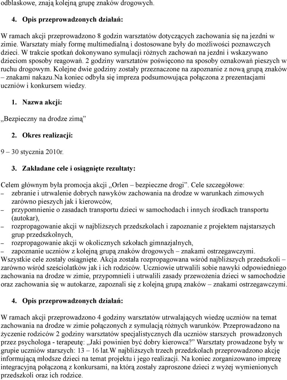 2 godziny warsztatów poświęcono na sposoby oznakowań pieszych w ruchu drogowym. Kolejne dwie godziny zostały przeznaczone na zapoznanie z nową grupą znaków znakami nakazu.