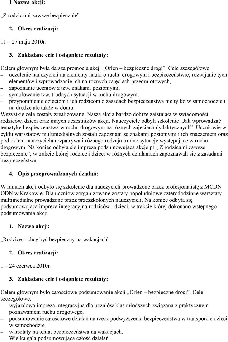 tzw. znakami poziomymi, symulowanie tzw. trudnych sytuacji w ruchu drogowym, przypomnienie dzieciom i ich rodzicom o zasadach bezpieczeństwa nie tylko w samochodzie i na drodze ale także w domu.