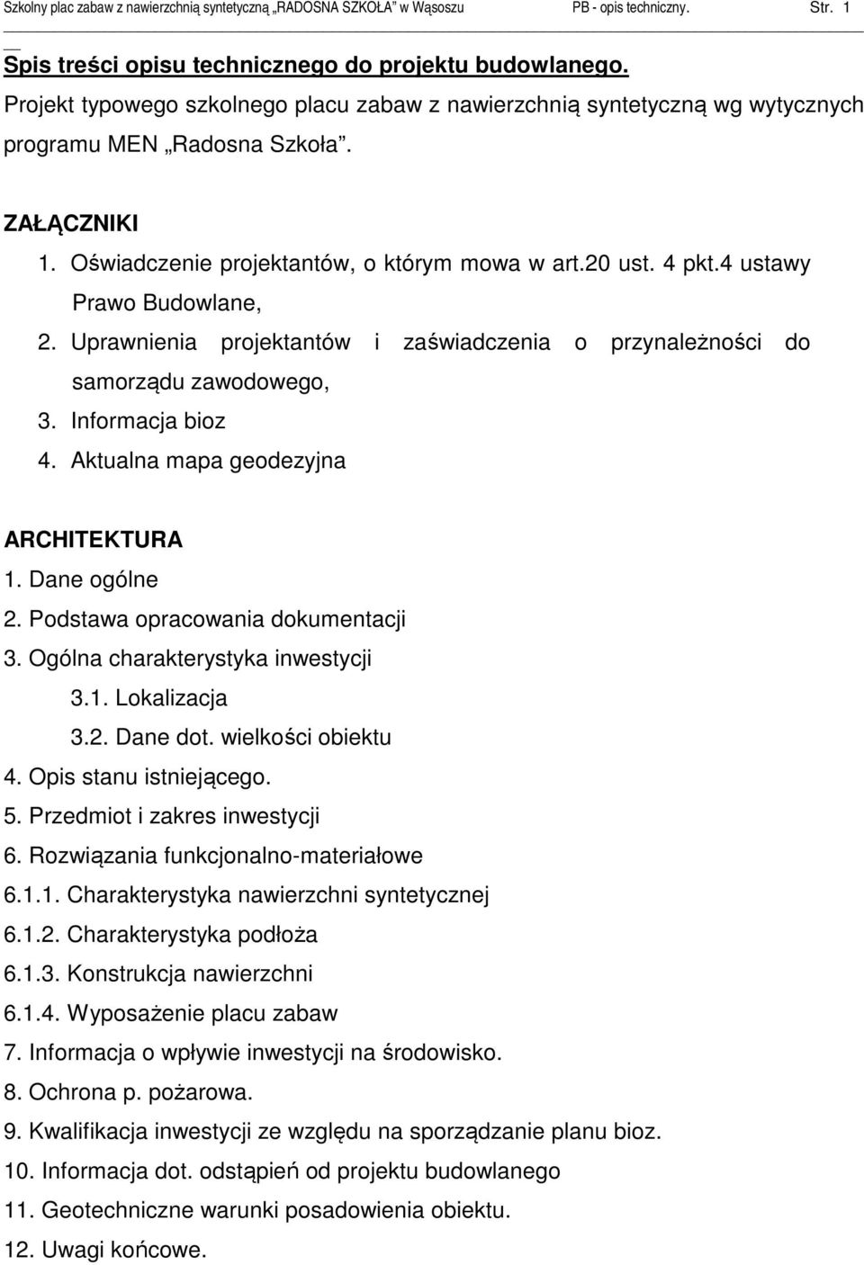 4 ustawy Prawo Budowlane, 2. Uprawnienia projektantów i zaświadczenia o przynależności do samorządu zawodowego, 3. Informacja bioz 4. Aktualna mapa geodezyjna ARCHITEKTURA 1. Dane ogólne 2.