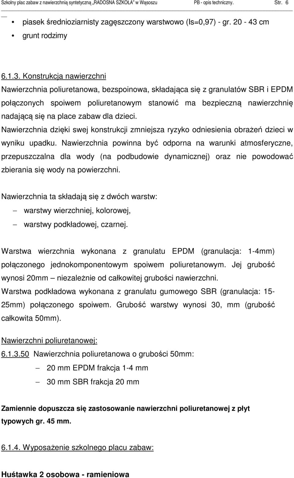 Konstrukcja nawierzchni Nawierzchnia poliuretanowa, bezspoinowa, składająca się z granulatów SBR i EPDM połączonych spoiwem poliuretanowym stanowić ma bezpieczną nawierzchnię nadającą się na place