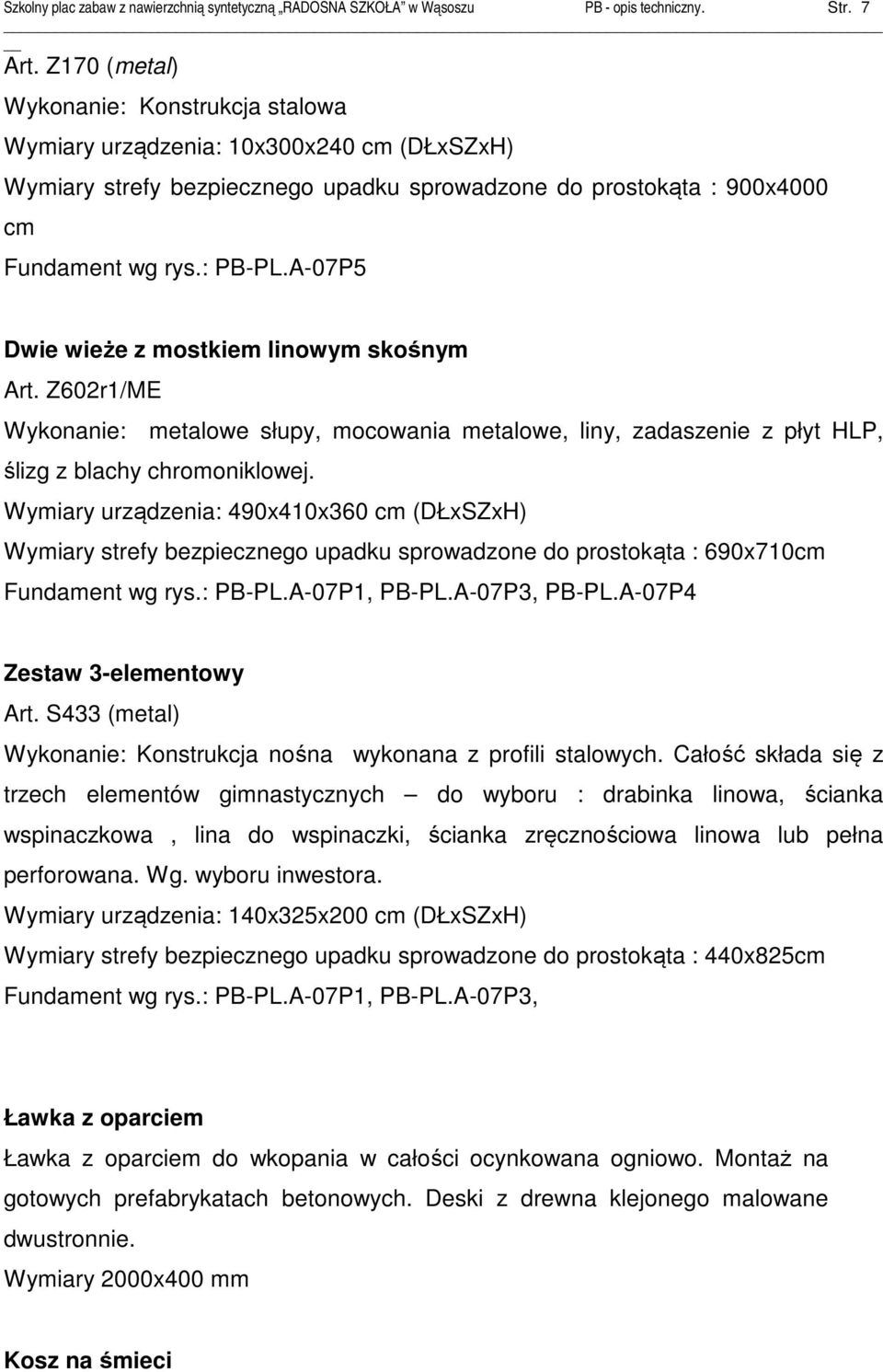 A-07P5 Dwie wieże z mostkiem linowym skośnym Art. Z602r1/ME Wykonanie: metalowe słupy, mocowania metalowe, liny, zadaszenie z płyt HLP, ślizg z blachy chromoniklowej.