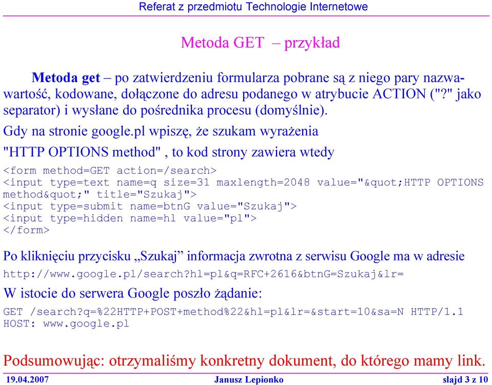 pl wpiszę, że szukam wyrażenia "HTTP OPTIONS method", to kod strony zawiera wtedy <form method=get action=/search> <input type=text name=q size=31 maxlength=2048 value=""http OPTIONS method""