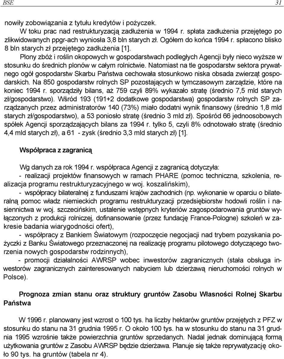 Plony zbóż i roślin okopowych w gospodarstwach podległych Agencji były nieco wyższe w stosunku do średnich plonów w całym rolnictwie.