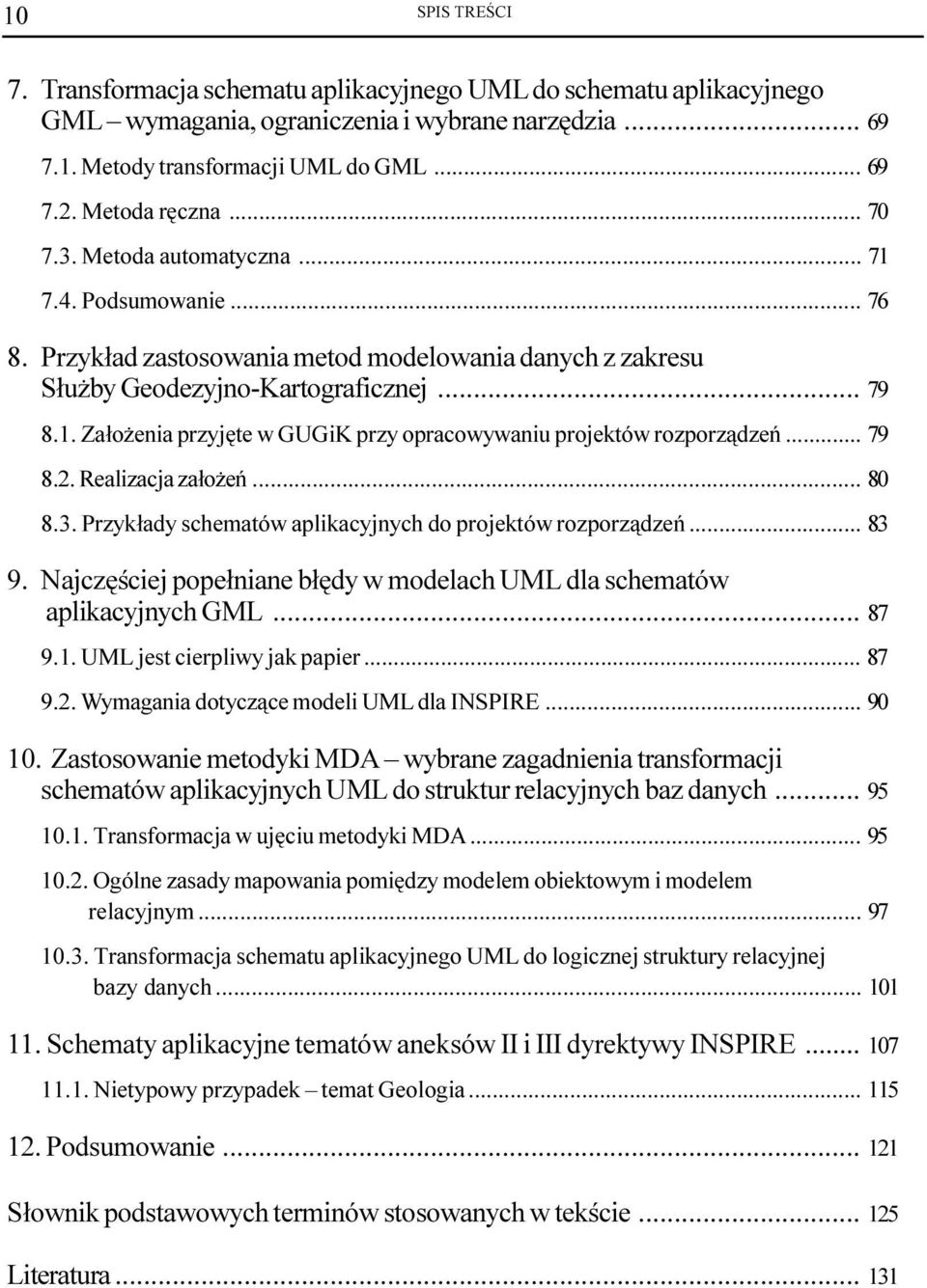 .. 79 8.2. Realizacja za³o eñ... 80 8.3. Przyk³ady schematów aplikacyjnych do projektów rozporz¹dzeñ... 83 9. Najczêœciej pope³niane b³êdy w modelach UML dla schematów aplikacyjnych GML... 87 9.1.