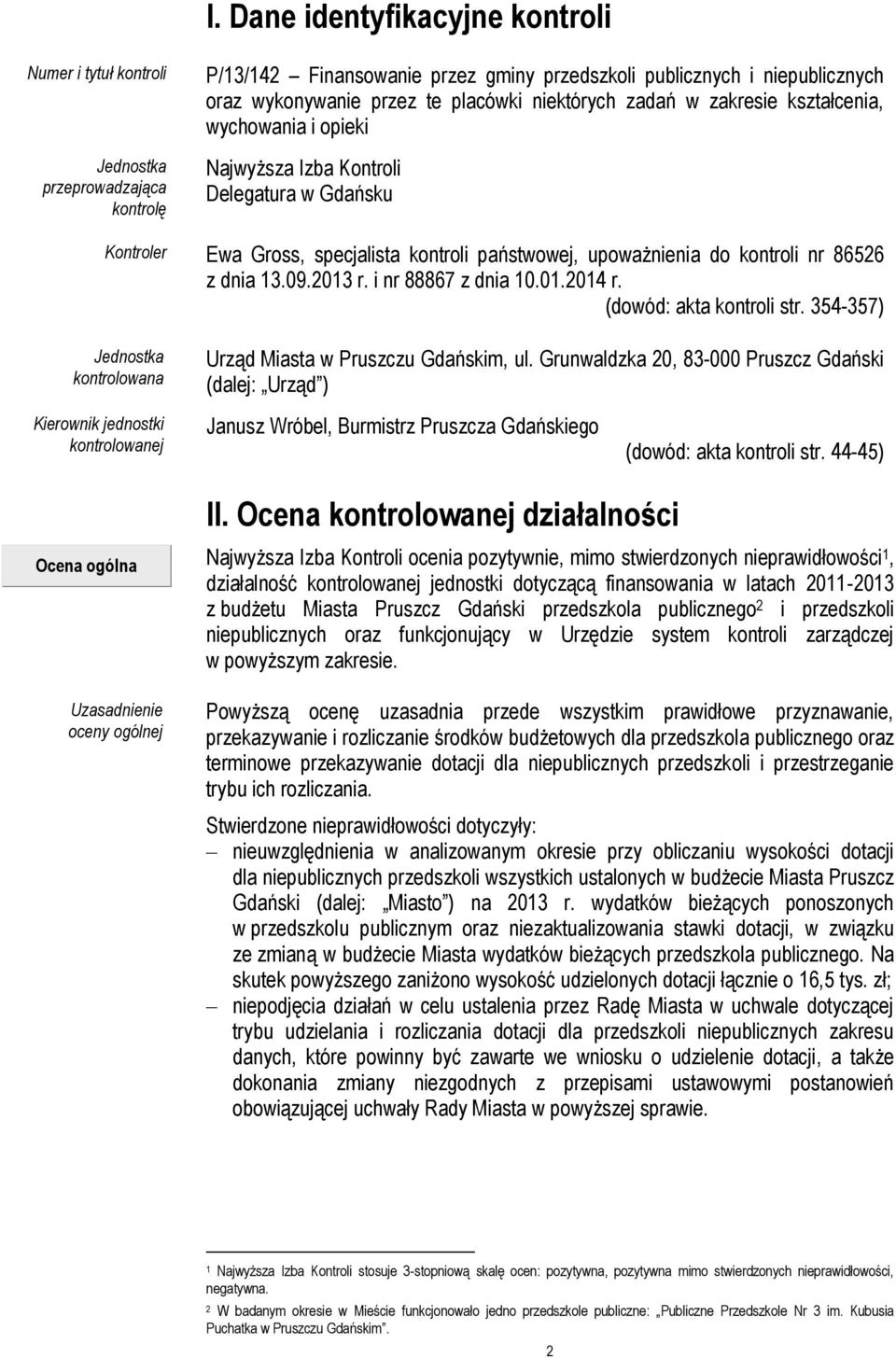 86526 z dnia 13.09.2013 r. i nr 88867 z dnia 10.01.2014 r. (dowód: akta kontroli str. 354-357) Jednostka kontrolowana Urząd Miasta w Pruszczu Gdańskim, ul.