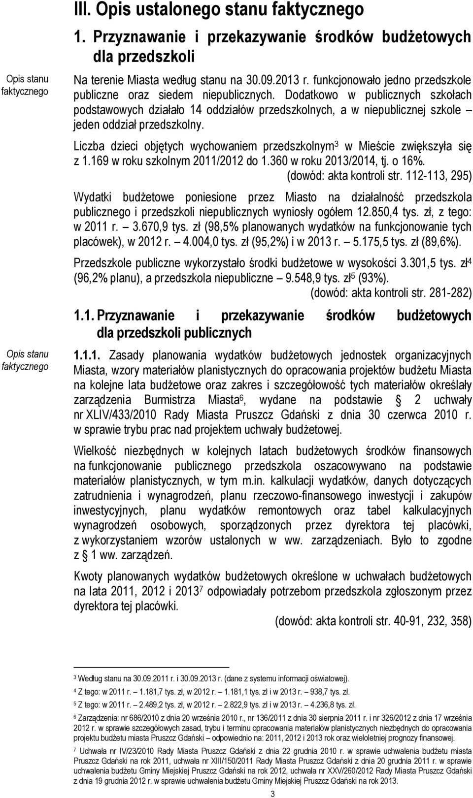 Dodatkowo w publicznych szkołach podstawowych działało 14 oddziałów przedszkolnych, a w niepublicznej szkole jeden oddział przedszkolny.