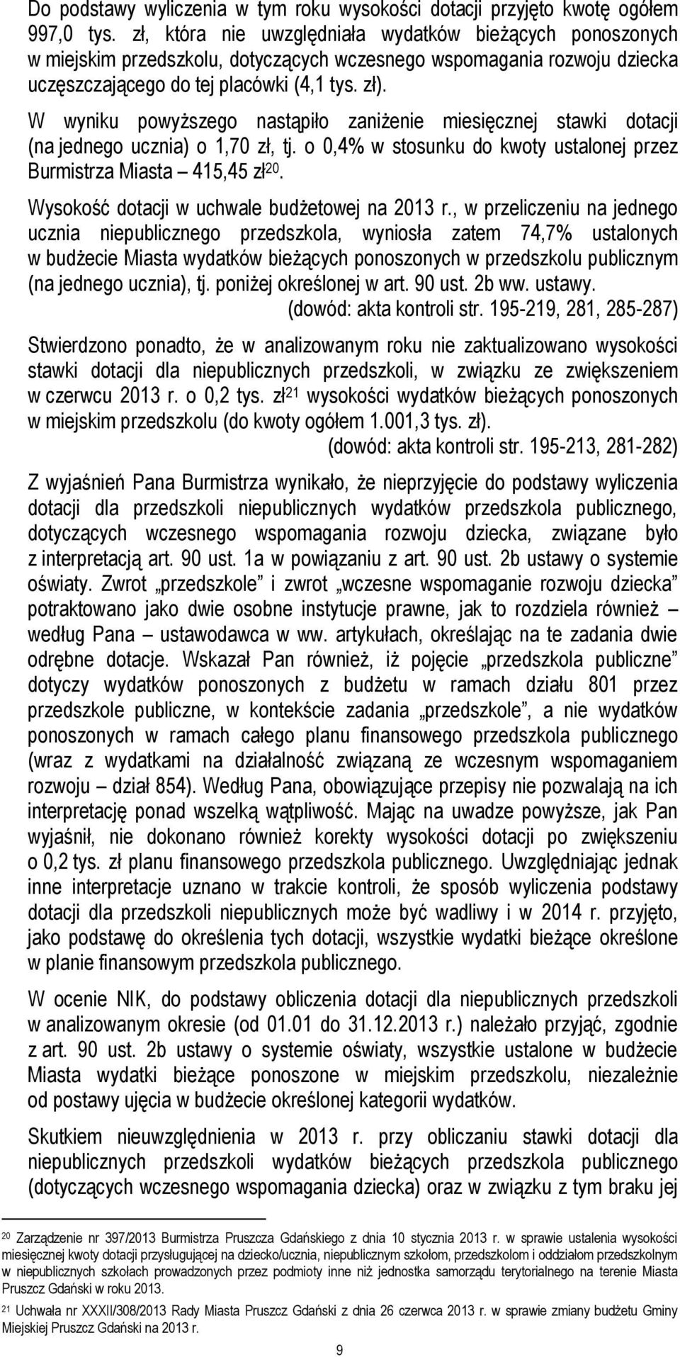 W wyniku powyższego nastąpiło zaniżenie miesięcznej stawki dotacji (na jednego ucznia) o 1,70 zł, tj. o 0,4% w stosunku do kwoty ustalonej przez Burmistrza Miasta 415,45 zł 20.