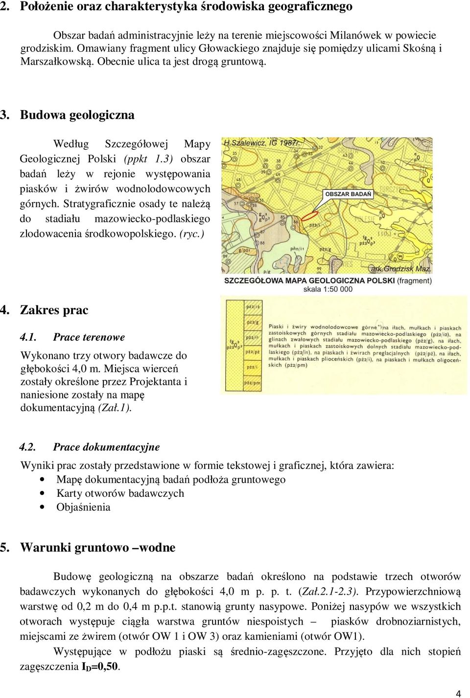 Budowa geologiczna Według Szczegółowej Mapy Geologicznej Polski (ppkt 1.3) obszar badań leży w rejonie występowania piasków i żwirów wodnolodowcowych górnych.