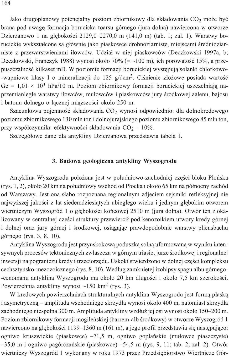 Udzia³ w niej piaskowców (Deczkowski 1997a, b; Deczkowski, Franczyk 1988) wynosi oko³o 70% (= ~100 m), ich porowatoœæ 15%, a przepuszczalnoœæ kilkaset md.