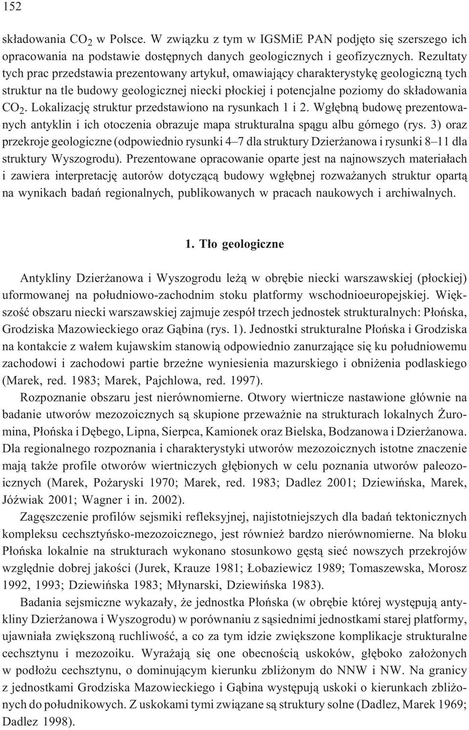 Lokalizacjê struktur przedstawiono na rysunkach 1 i 2. Wg³êbn¹ budowê prezentowanych antyklin i ich otoczenia obrazuje mapa strukturalna sp¹gu albu górnego (rys.